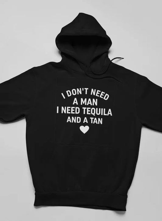 I Don't Need A Man I Need Tequila and A Tan Hoodie